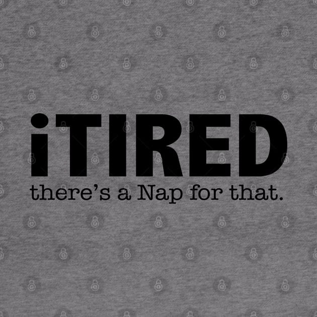 Tired - iTired Theres A Nap For That by Kudostees
